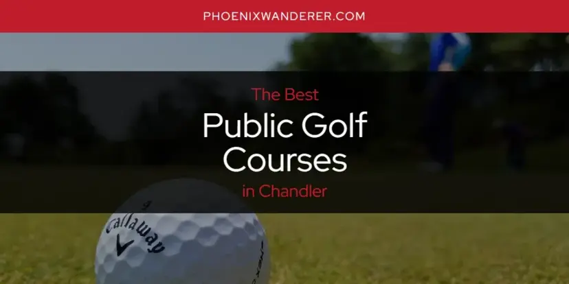 Chandler's Best Public Golf Courses [Updated 2024]