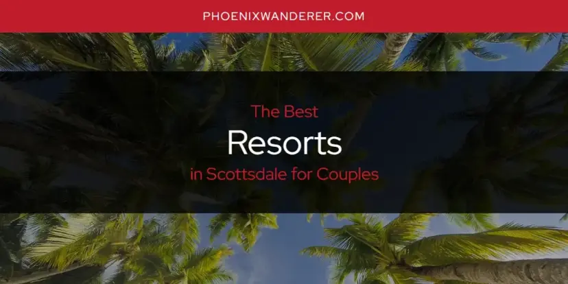 Scottsdale for Couples' Best Resorts [Updated 2024]