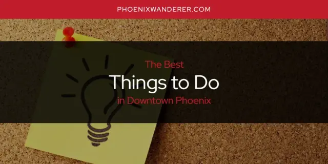 Downtown Phoenix's Best Things to Do [Updated 2024]