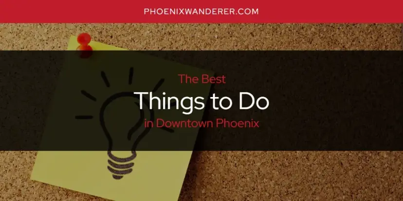 Downtown Phoenix's Best Things to Do [Updated 2024]