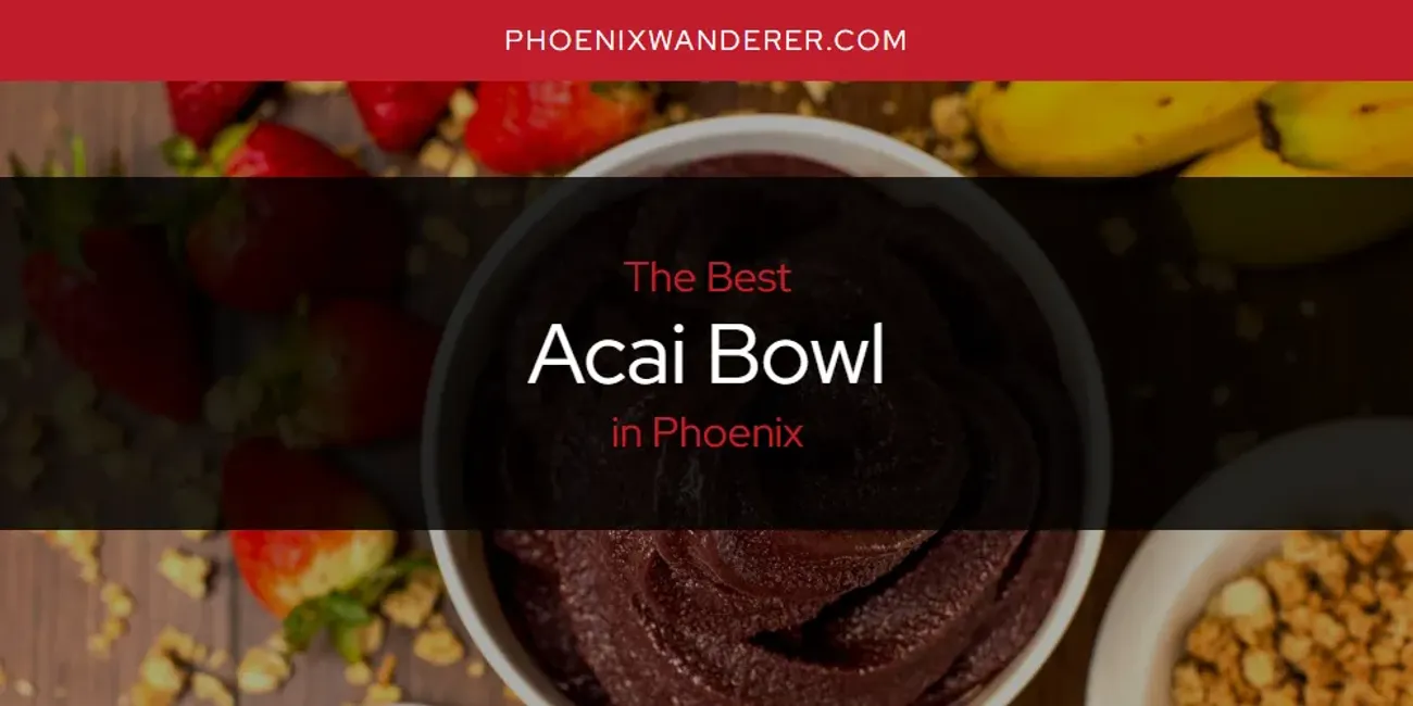 Phoenix's Best Acai Bowl [Updated 2025]