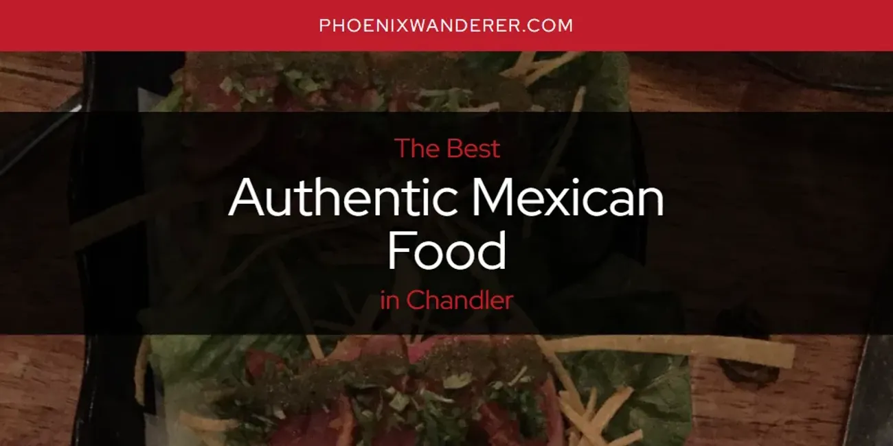 The Absolute Best Authentic Mexican Food in Chandler  [Updated 2025]