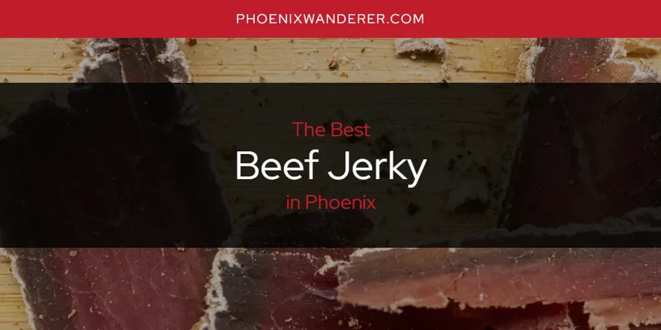 Phoenix's Best Beef Jerky [Updated 2025]
