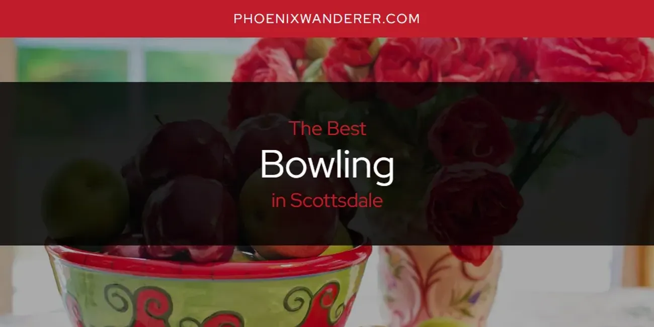 Scottsdale's Best Bowling [Updated 2025]