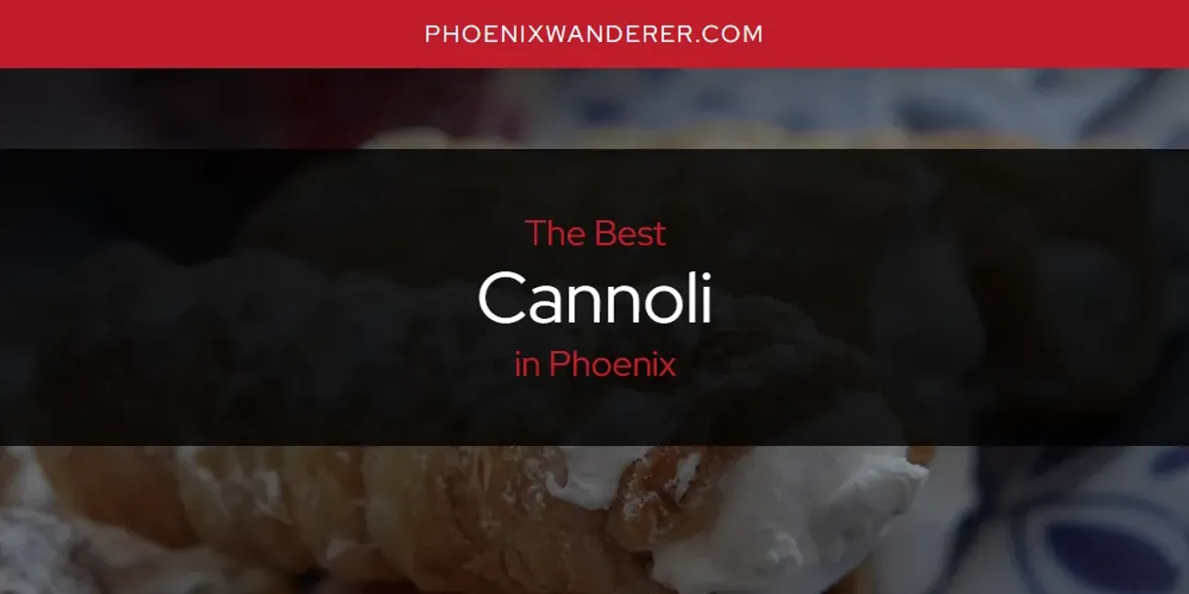Phoenix's Best Cannoli [Updated 2025]
