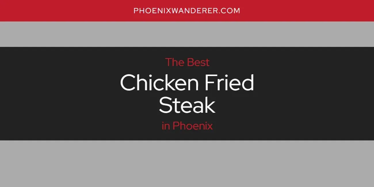 Phoenix's Best Chicken Fried Steak [Updated 2025]