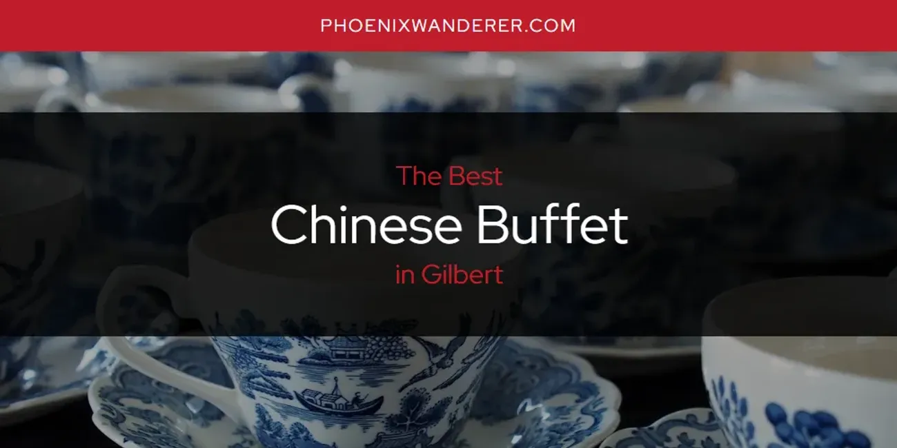 The Absolute Best Chinese Buffet in Gilbert  [Updated 2025]