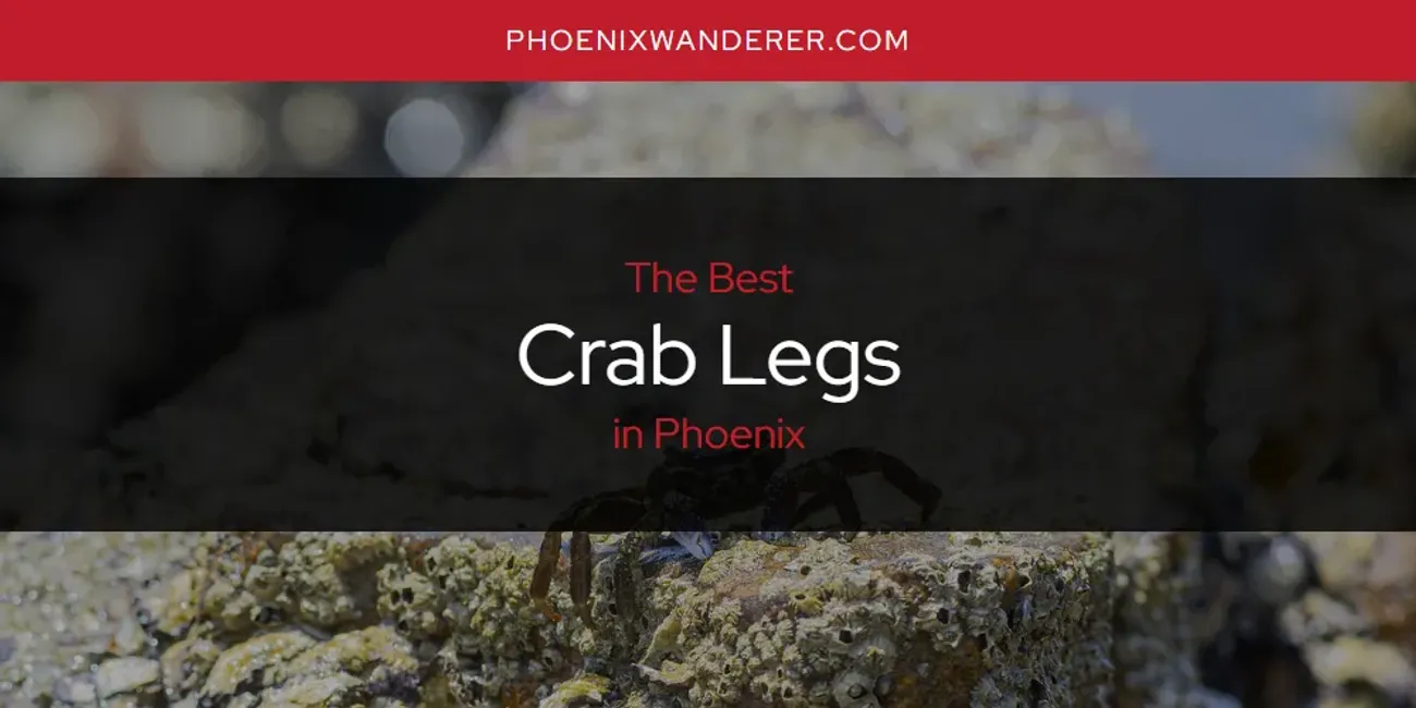 Phoenix's Best Crab Legs [Updated 2025]