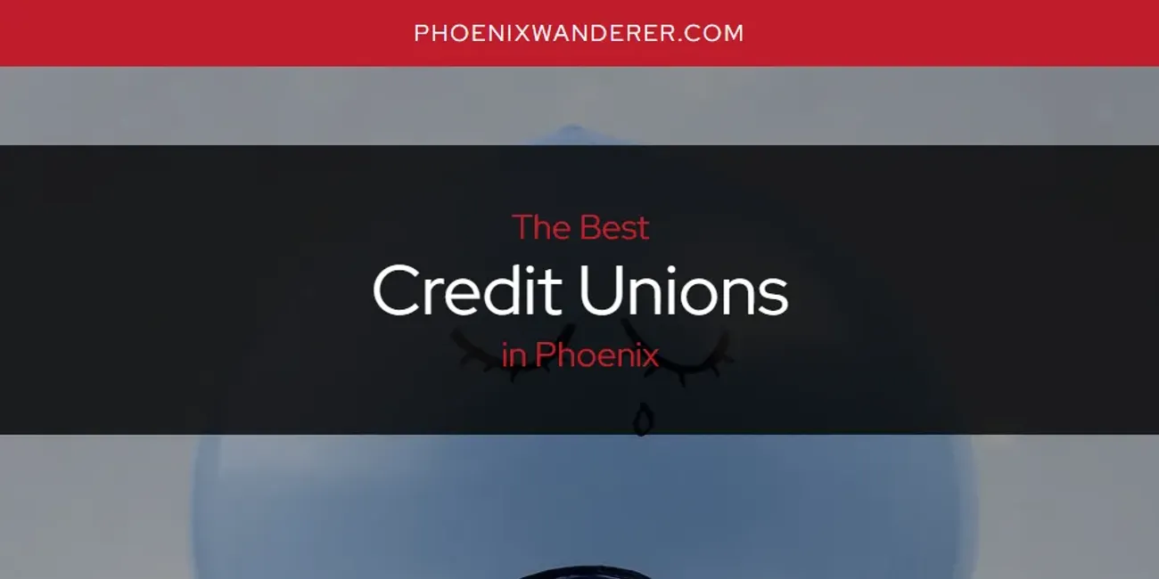 Phoenix's Best Credit Unions [Updated 2025]