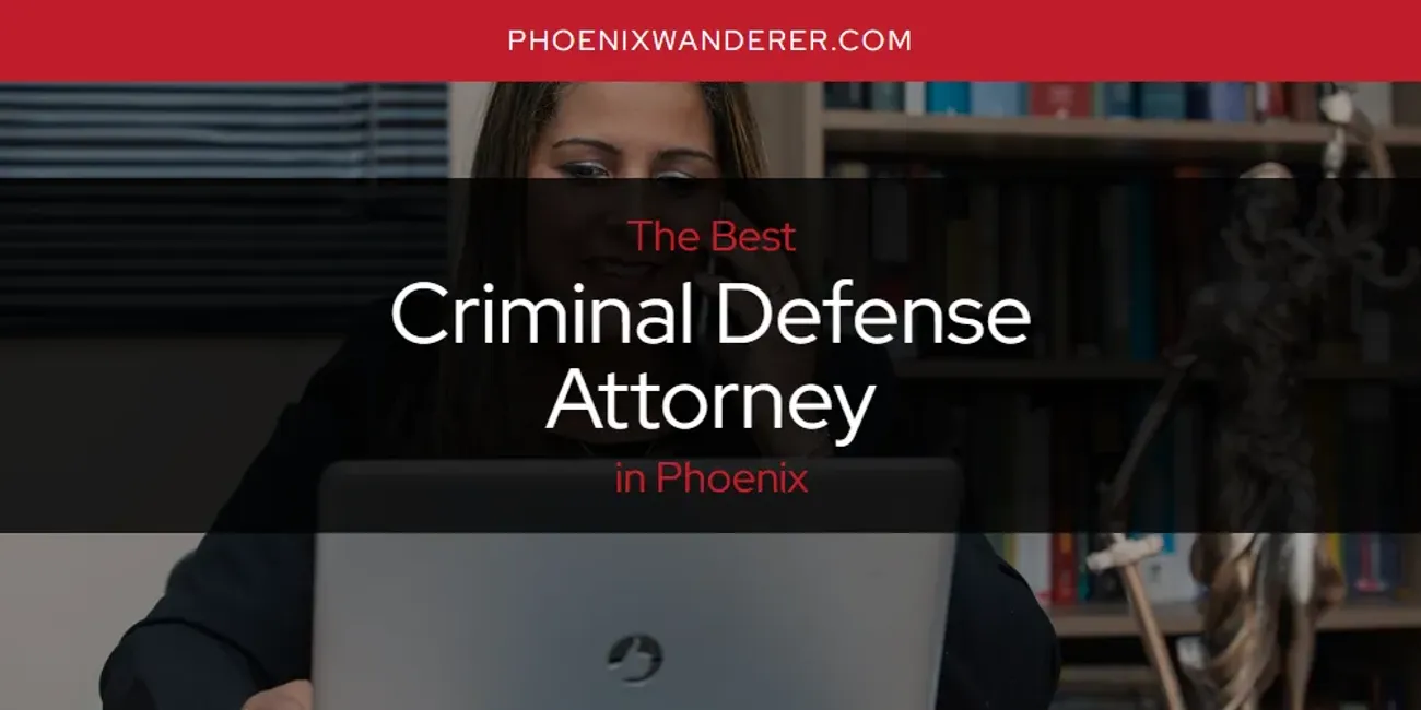 Phoenix's Best Criminal Defense Attorney [Updated 2025]