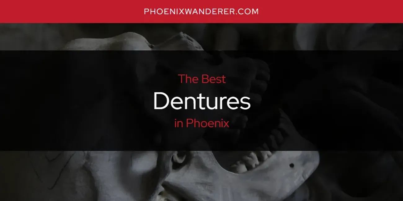 The Absolute Best Dentures in Phoenix [Updated 2024] - Phoenix Wanderer