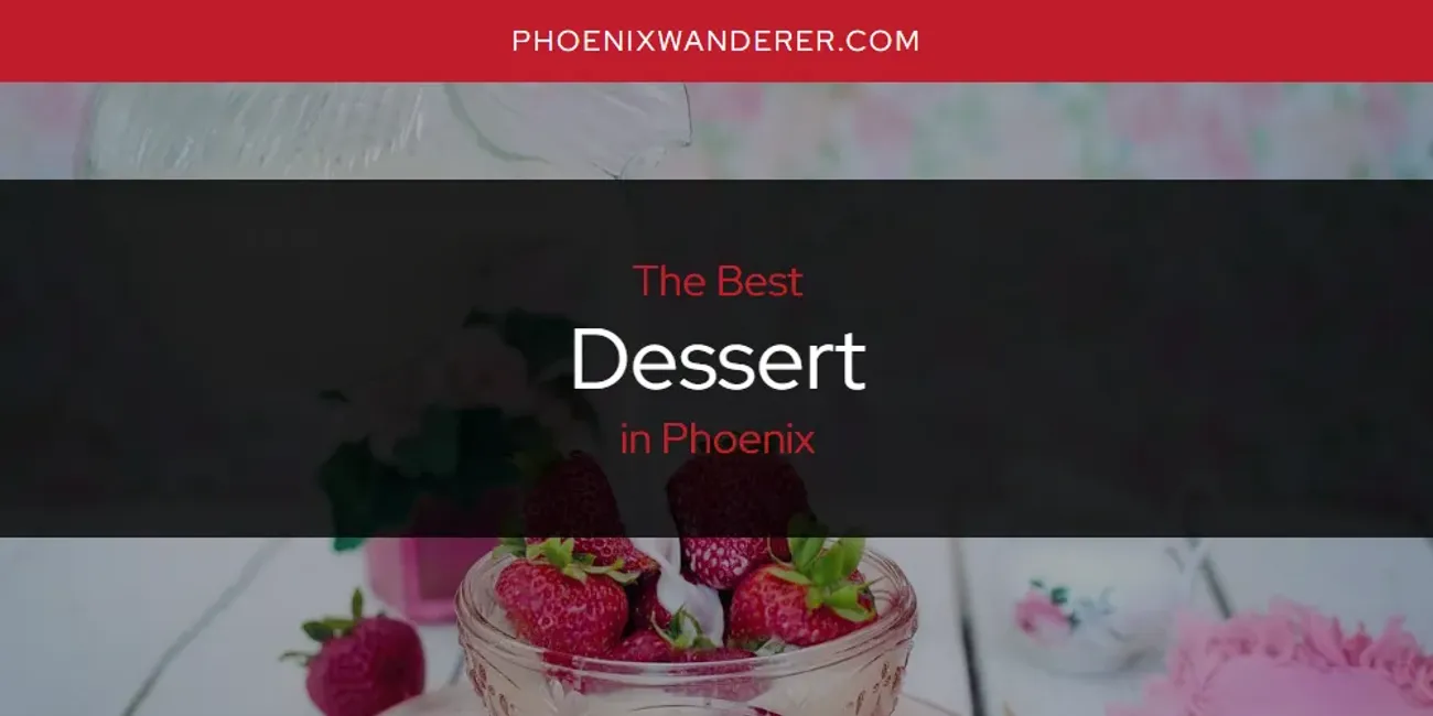 Phoenix's Best Dessert [Updated 2025]