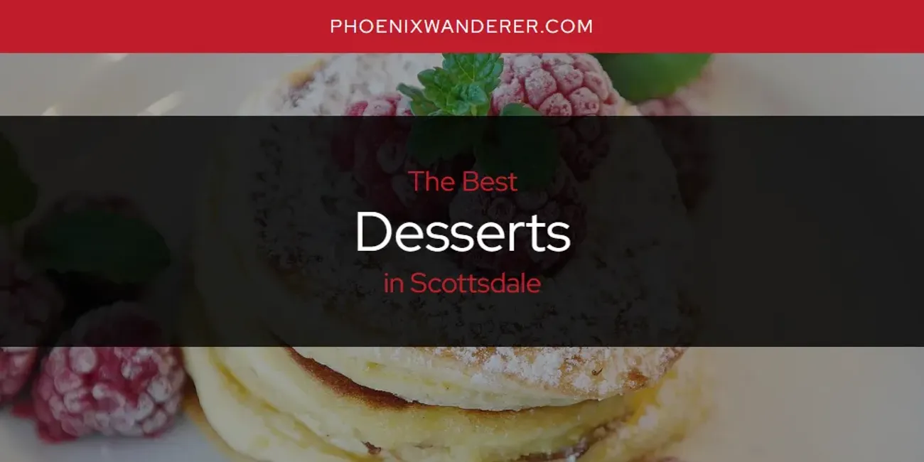 Scottsdale's Best Desserts [Updated 2025]