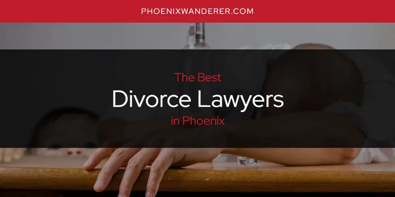 Phoenix's Best Divorce Lawyers [Updated 2025]