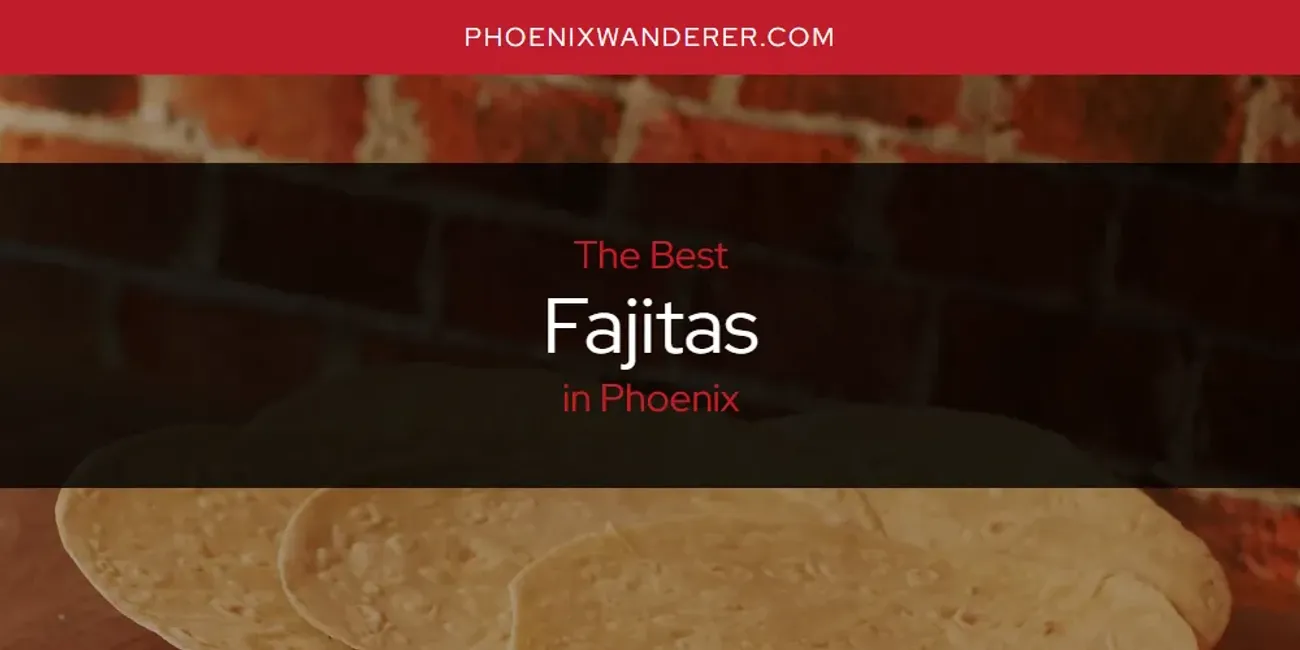Phoenix's Best Fajitas [Updated 2025]