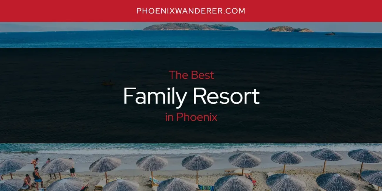 Phoenix's Best Family Resort [Updated 2025]