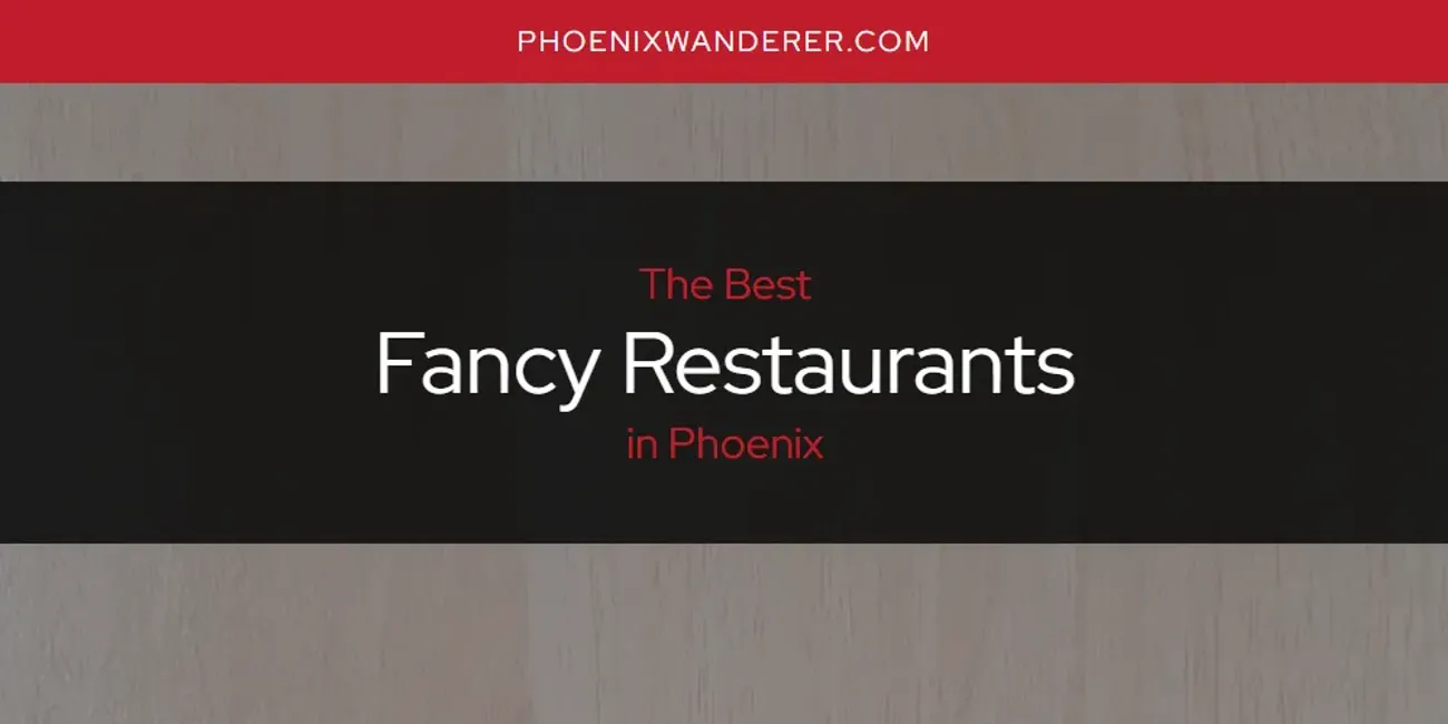 Phoenix's Best Fancy Restaurants [Updated 2025]