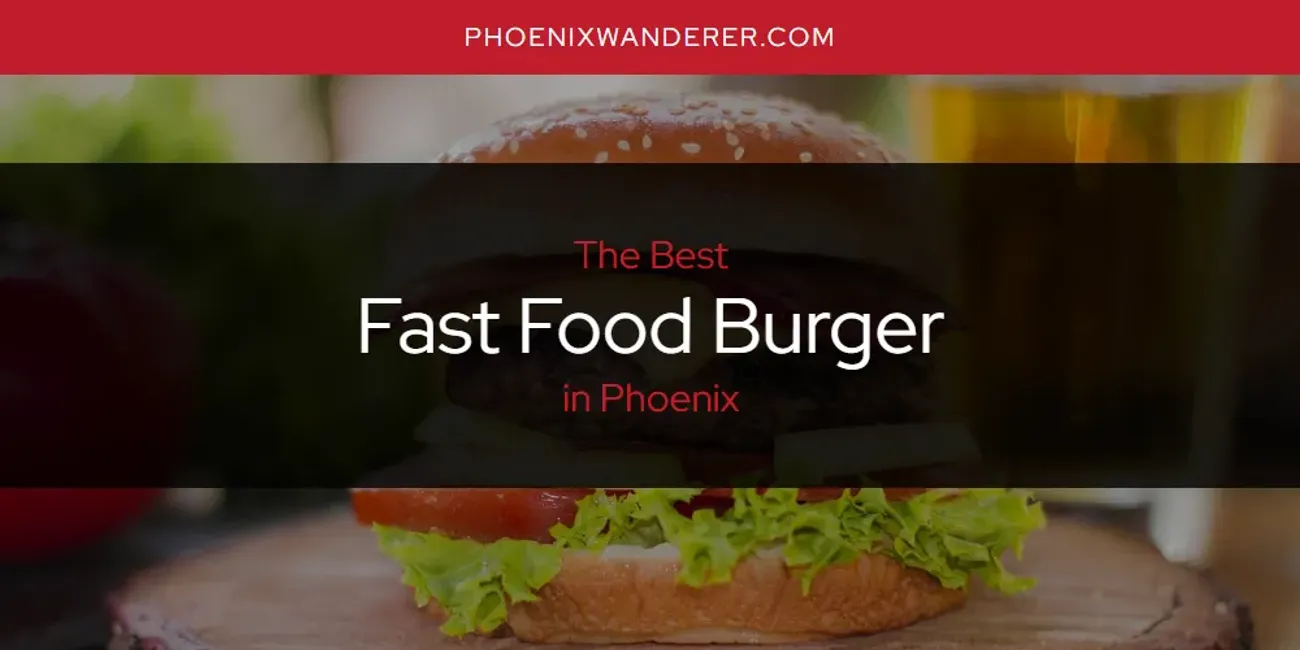 Phoenix's Best Fast Food Burger [Updated 2025]