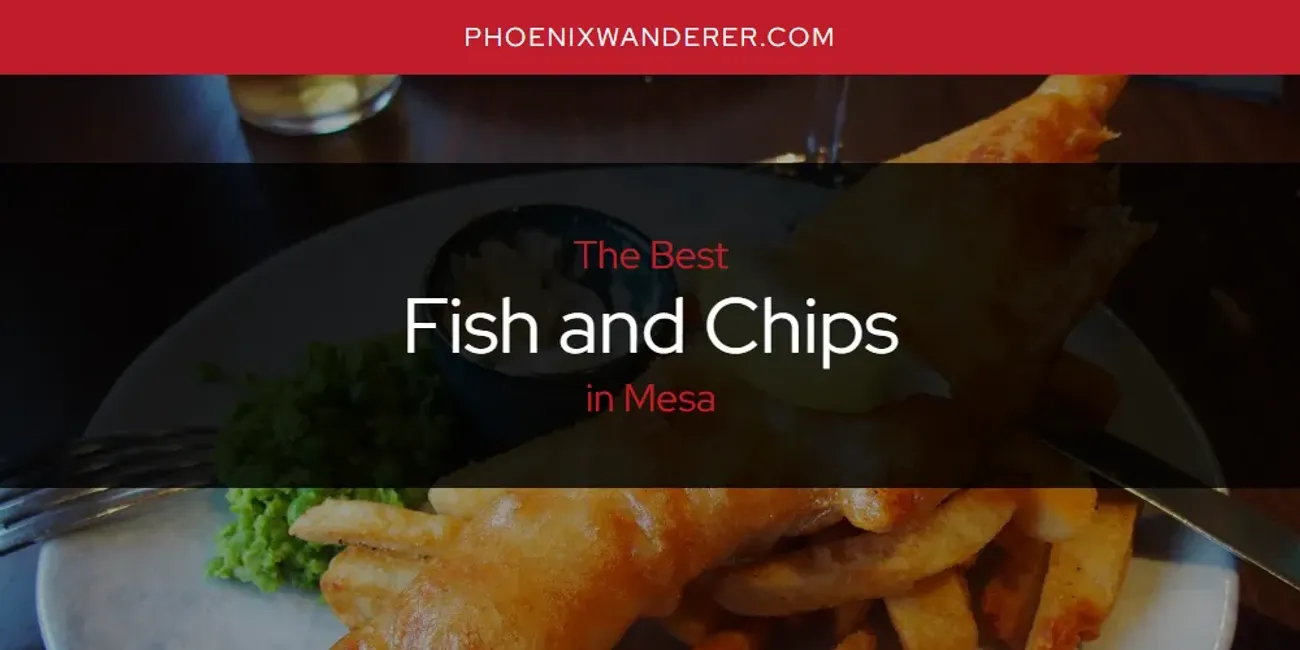 Mesa's Best Fish and Chips [Updated 2025]