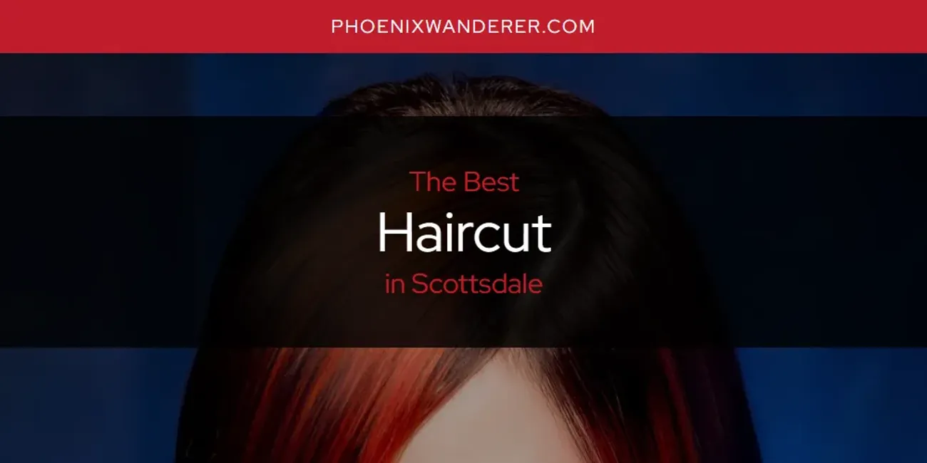 Scottsdale's Best Haircut [Updated 2025]