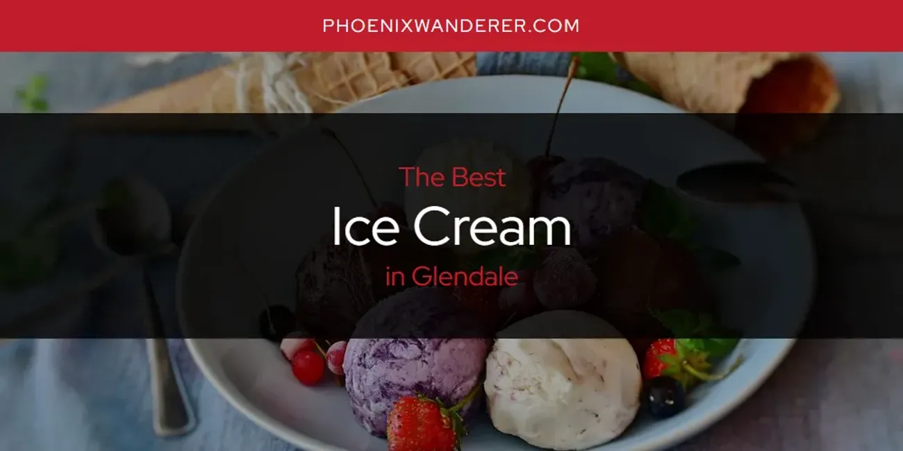 The Absolute Best Ice Cream in Glendale  [Updated 2025]