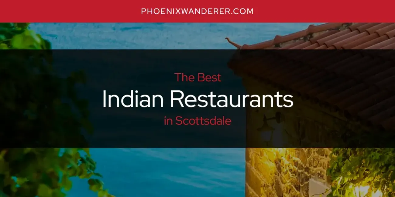 Scottsdale's Best Indian Restaurants [Updated 2025]