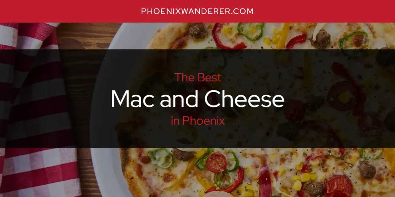 Phoenix's Best Mac and Cheese [Updated 2025]