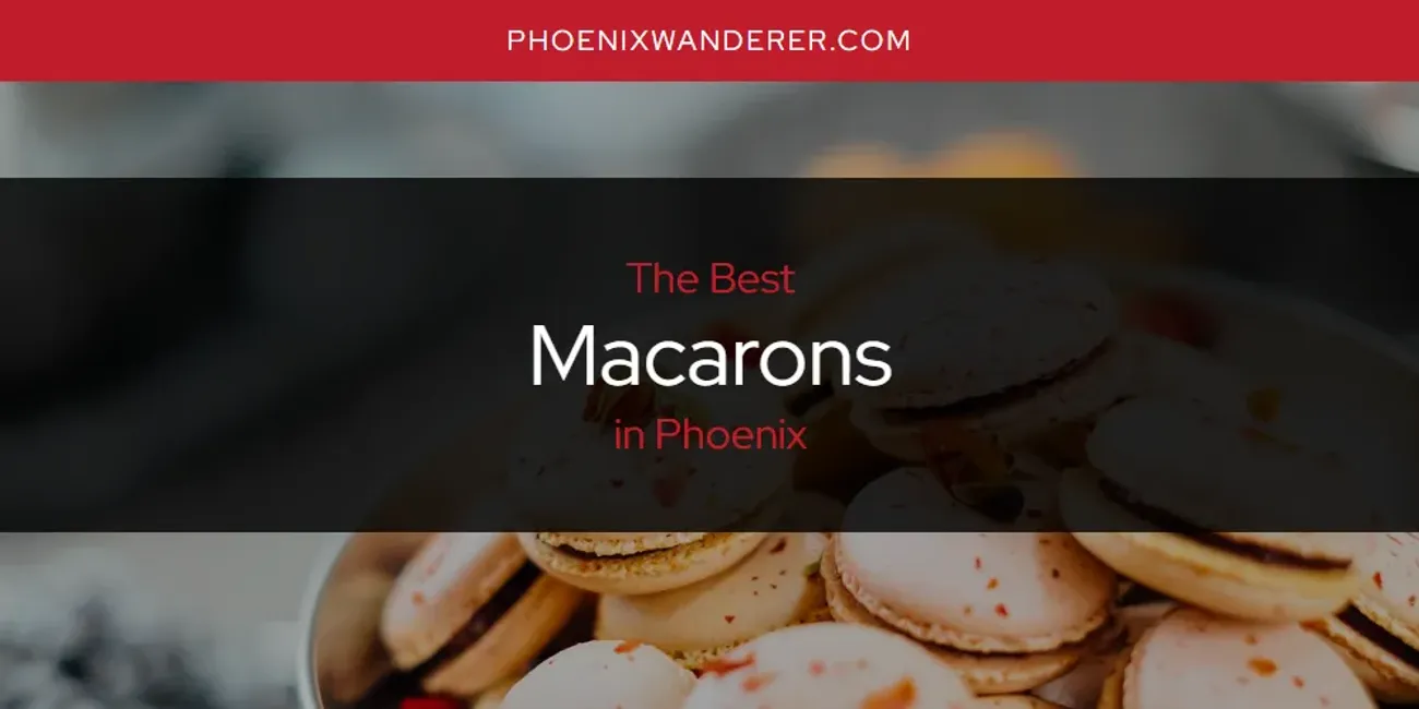 Phoenix's Best Macarons [Updated 2025]