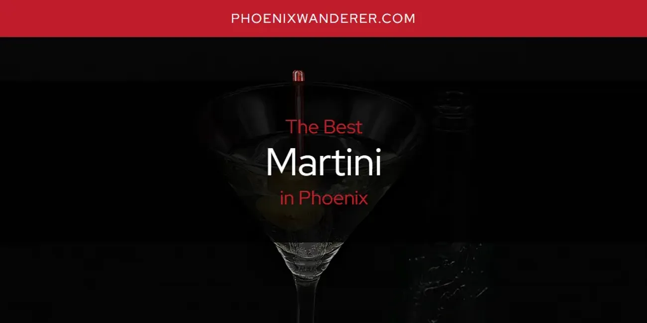 Phoenix's Best Martini [Updated 2025]