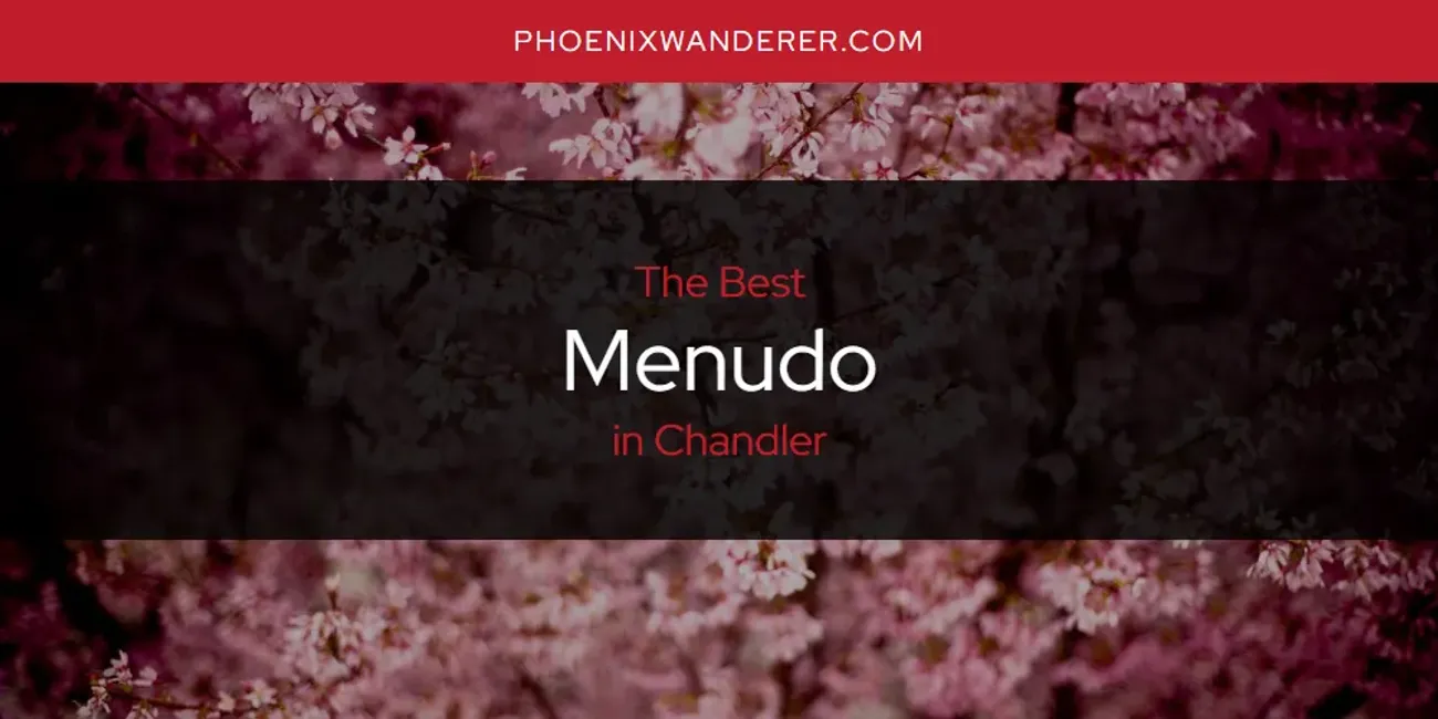 The Absolute Best Menudo in Chandler  [Updated 2025]