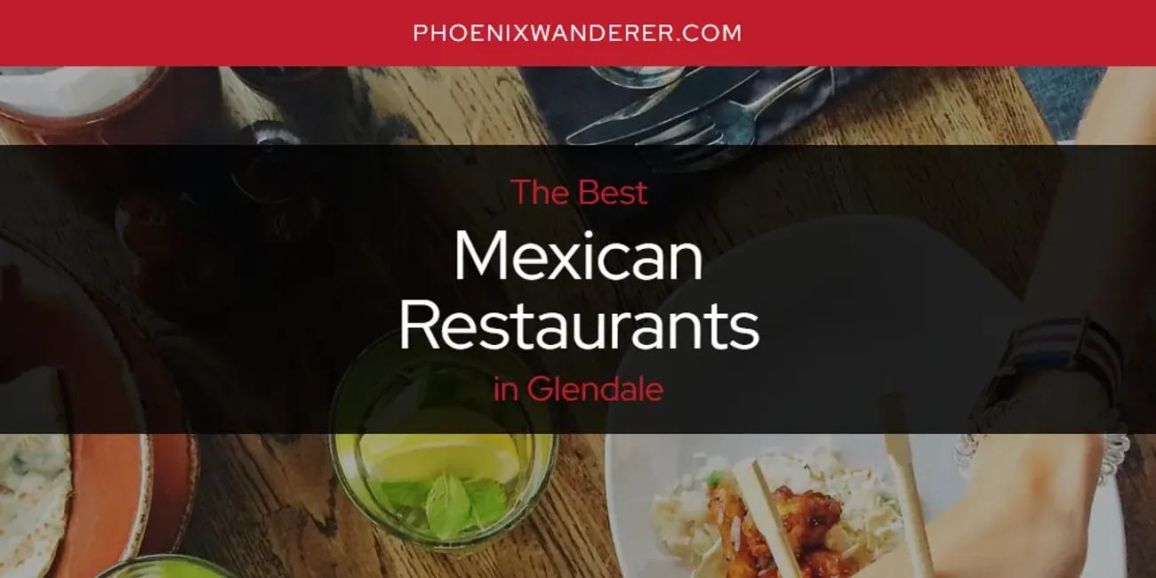 The Absolute Best Mexican Restaurants in Glendale [Updated 2024]