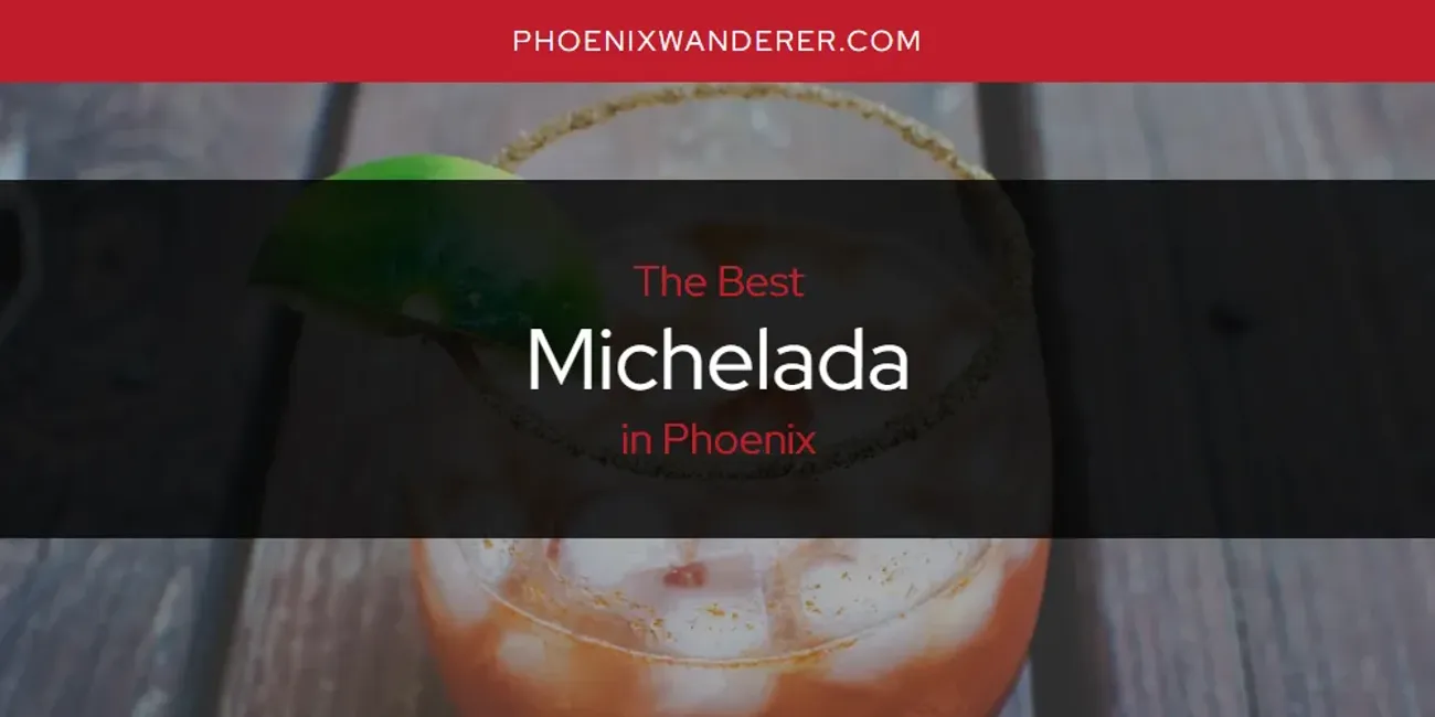 Phoenix's Best Michelada [Updated 2025]
