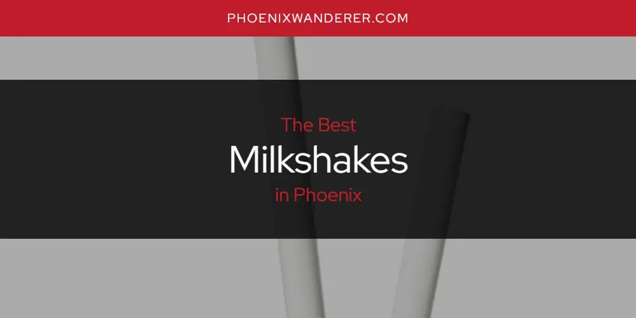 Phoenix's Best Milkshakes [Updated 2025]