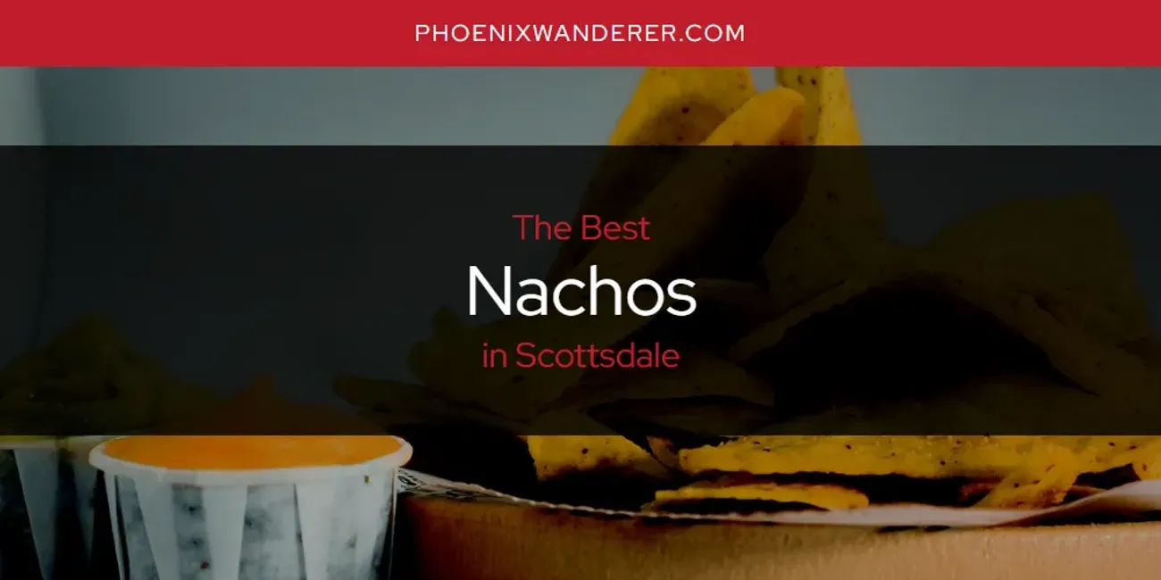 Scottsdale's Best Nachos [Updated 2025]