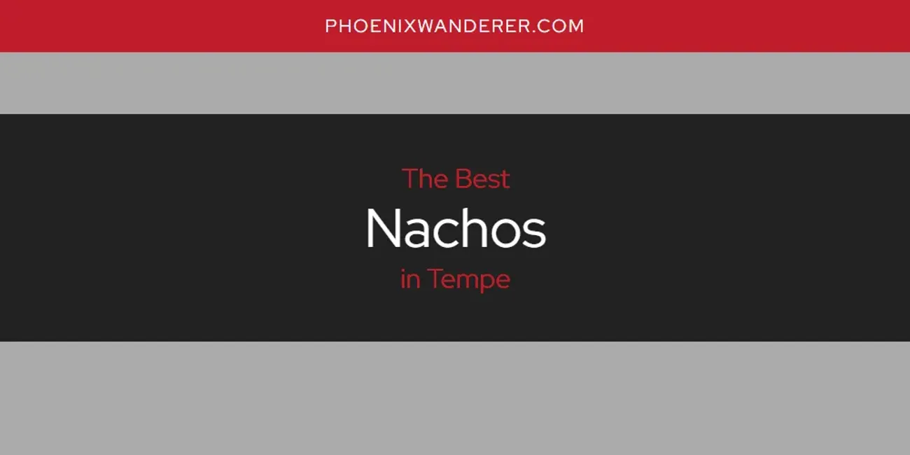 Tempe's Best Nachos [Updated 2025]