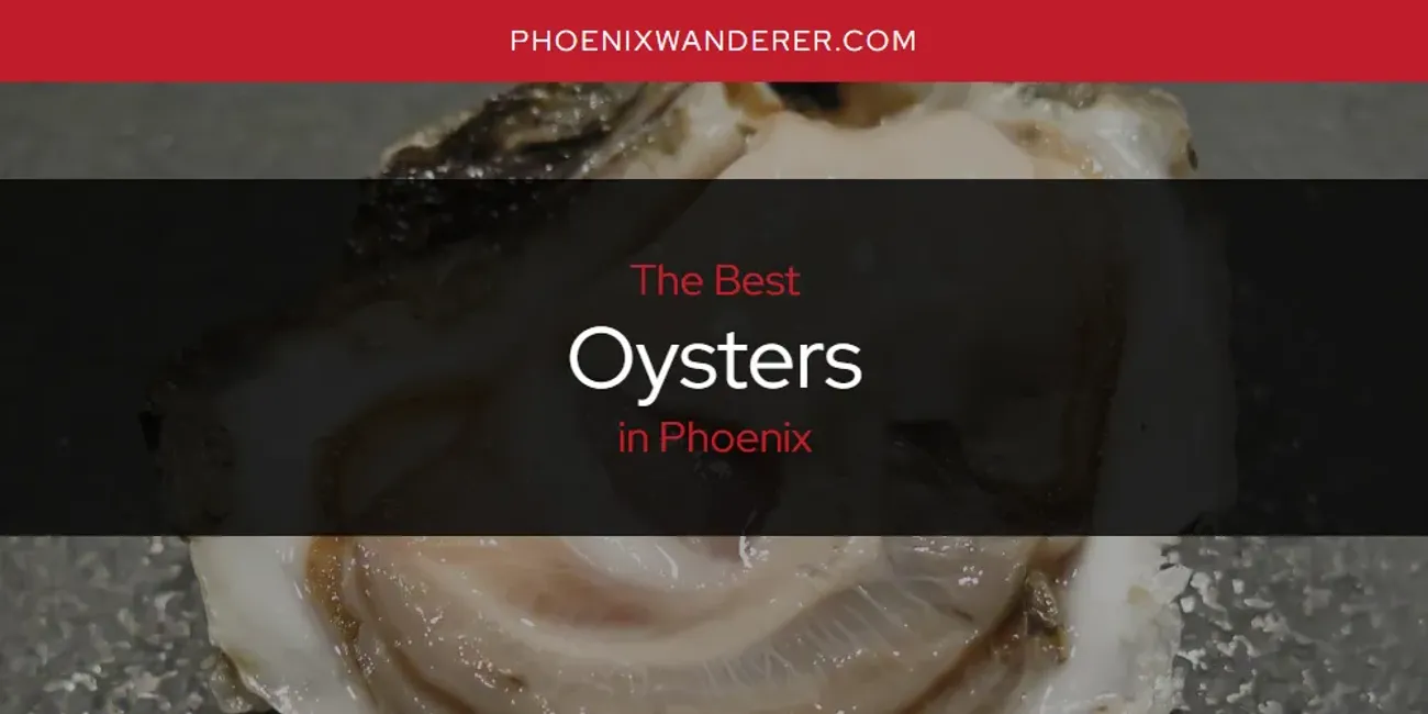 Phoenix's Best Oysters [Updated 2025]