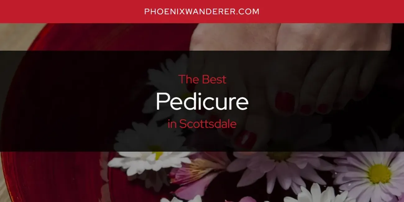 Scottsdale's Best Pedicure [Updated 2025]