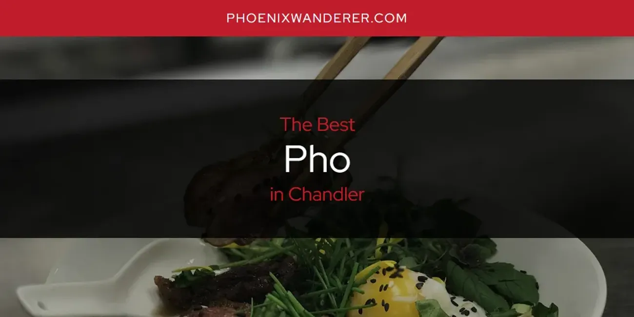 The Absolute Best Pho in Chandler  [Updated 2025]