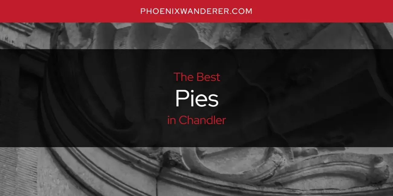 The Absolute Best Pies in Chandler  [Updated 2025]