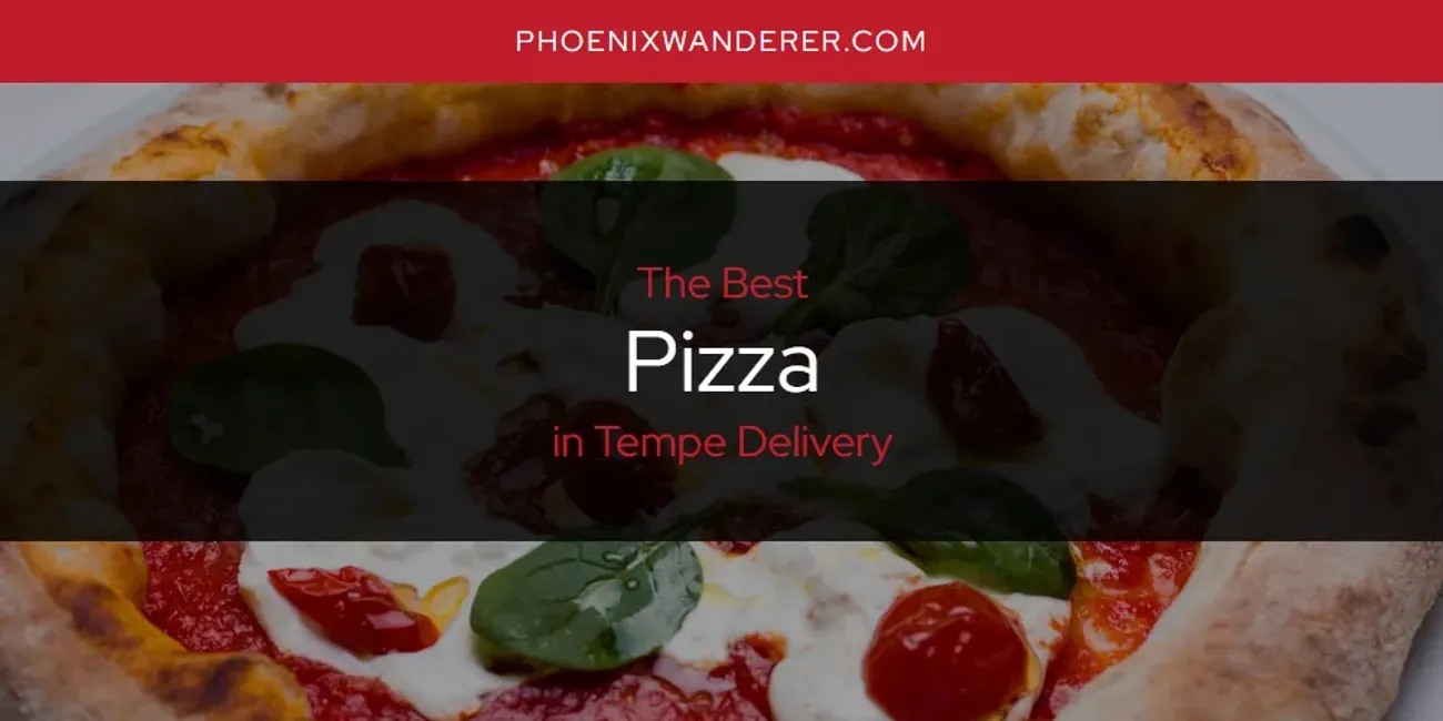 Tempe Delivery's Best Pizza [Updated 2025]