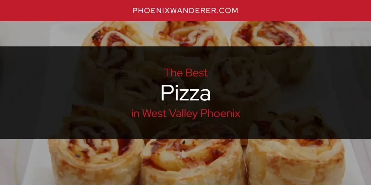 West Valley Phoenix's Best Pizza [Updated 2025]