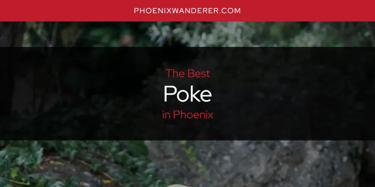 Phoenix's Best Poke [Updated 2025]