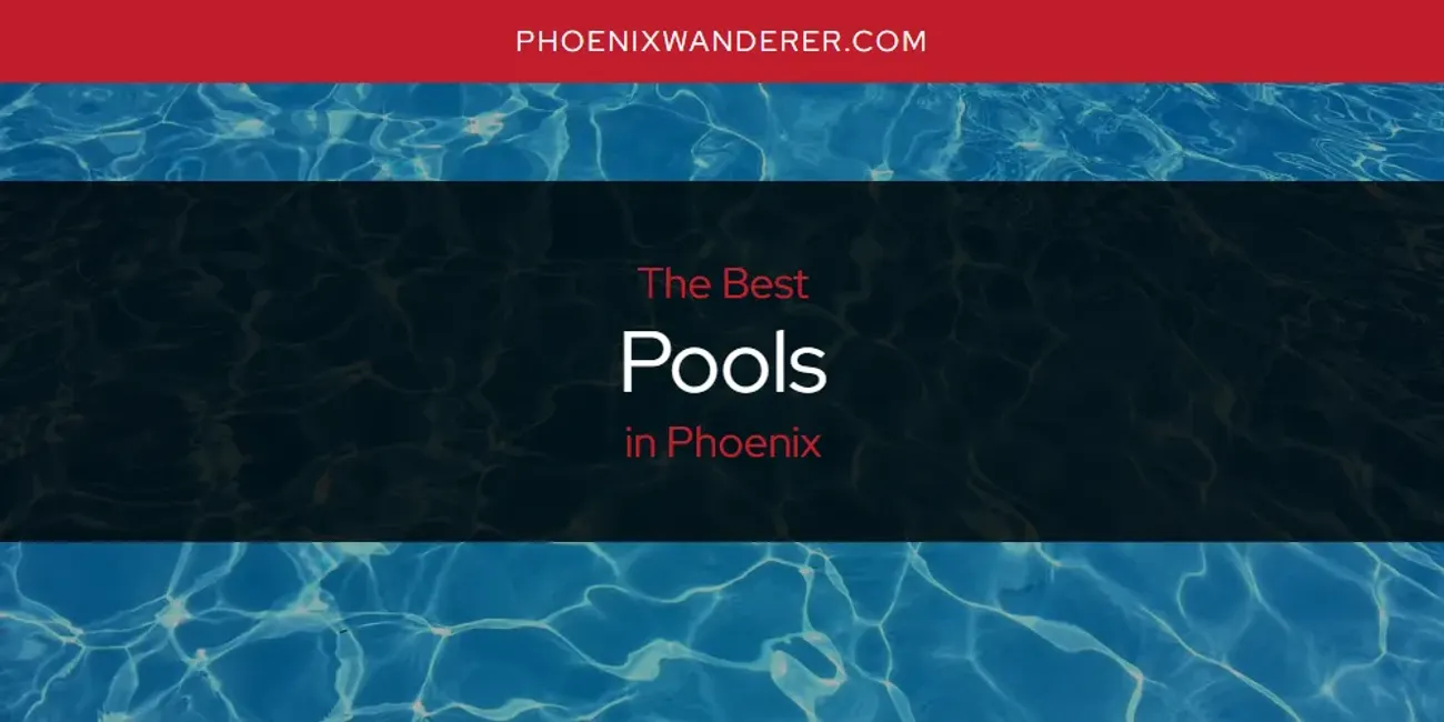 Phoenix's Best Pools [Updated 2025]