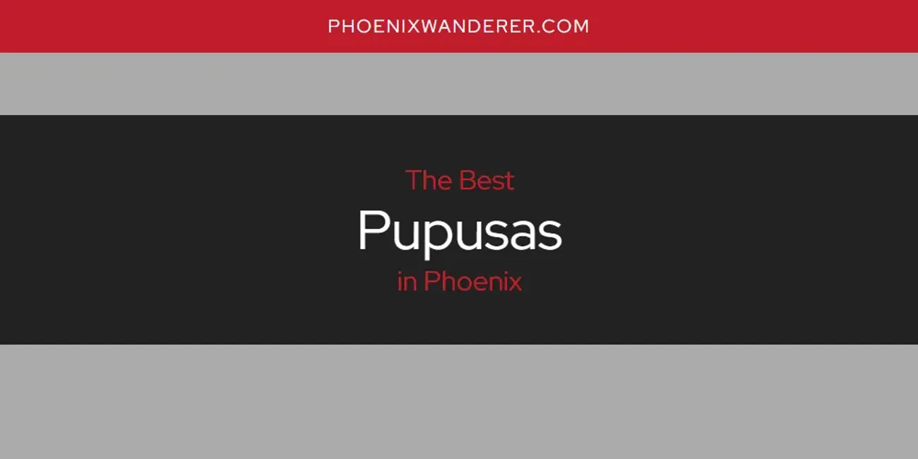 Phoenix's Best Pupusas [Updated 2025]