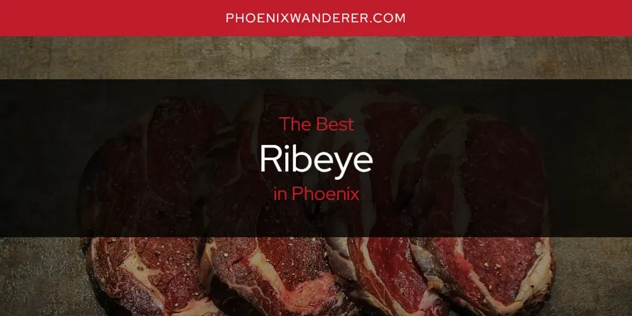 Phoenix's Best Ribeye [Updated 2025]