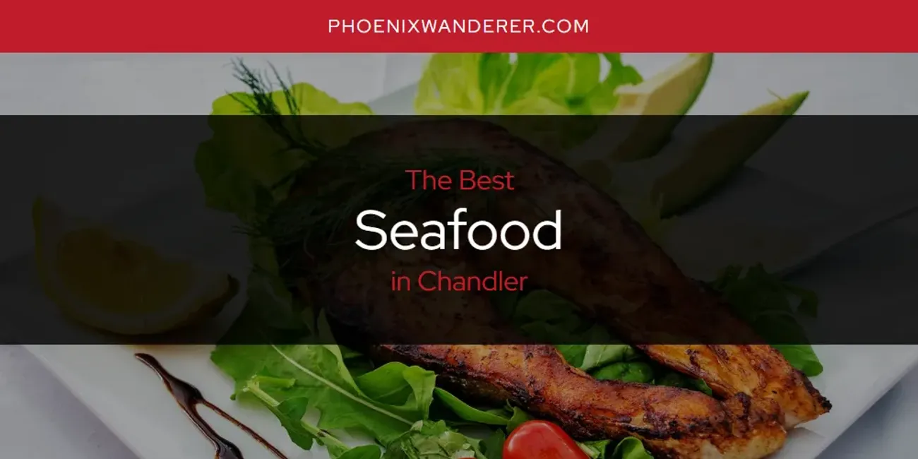 The Absolute Best Seafood in Chandler  [Updated 2025]