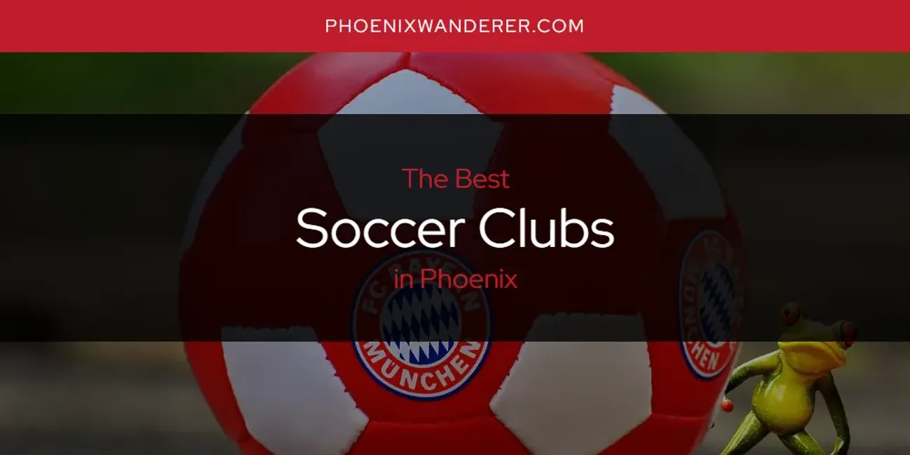 Phoenix's Best Soccer Clubs [Updated 2025]