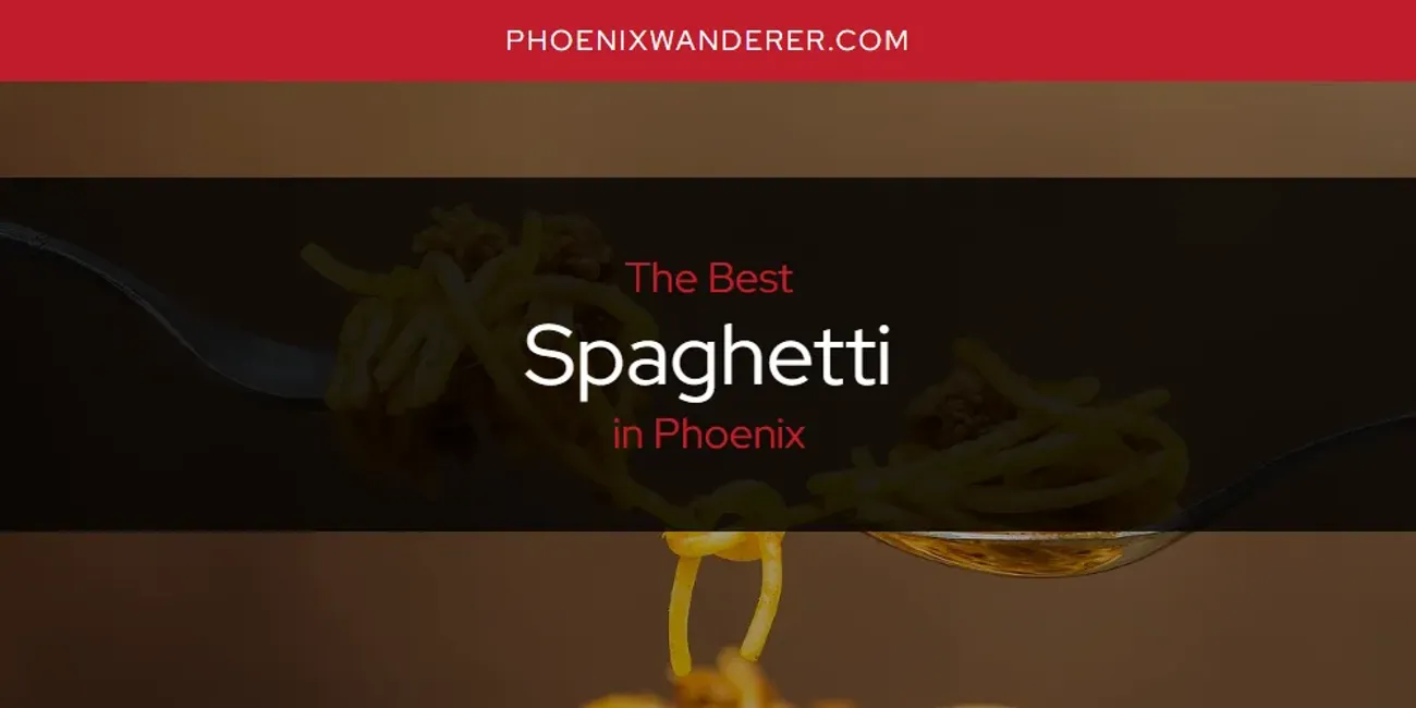Phoenix's Best Spaghetti [Updated 2025]