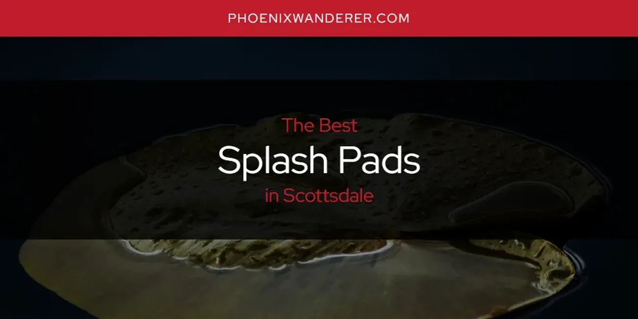 Scottsdale's Best Splash Pads [Updated 2025]