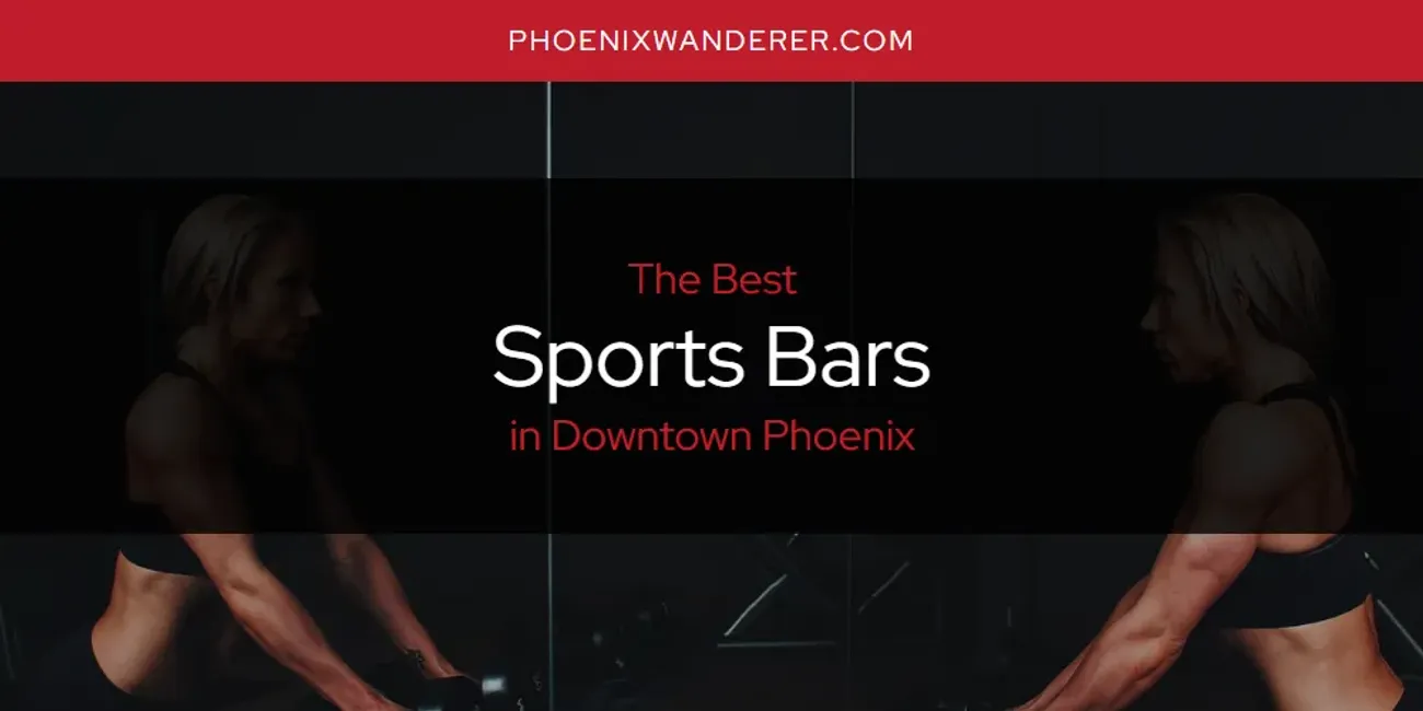 The Absolute Best Sports Bars in Downtown Phoenix  [Updated 2025]